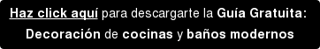 Haz click aquí para descargarte la Guía Gratuita: Decoración de cocinas y baños modernos