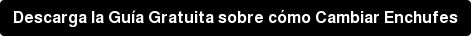 Descarga la Guía Gratuita sobre cómo Cambiar Enchufes